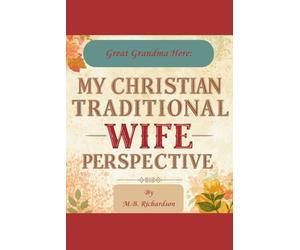 Great Grandma Here: My Christian Traditional Wife Perspective