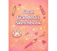 Great Grandma’s Sketchbook: A Creative Sketchbook for Drawing, Doodling and Art - A Thoughtful Gift for Great Grandmas Who Love to Create