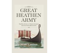 Great Heathen Army: The Epic Story of Viking Invasion and Cultural Revolution