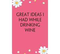 Great Ideas I Had While Drinking Wine: Notebook with Funny Quotes On Cover for Wine Lover, Friends, Office, Employees, Women ( 100 pages;6"x9")