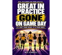 Great in Practice Gone on Game Day: Why Young Athletes Freeze When It Counts and How to Play Like Yourself Again