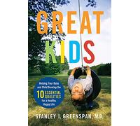Great Kids: Helping Your Baby and Child Develop the Ten Essential Qualities for a Happy, Healthy Life: Helping Your Baby and Child Develop the Ten Essential Qualities for a Healthy, Happy Life