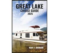 GREAT LAKE CRUISE GUIDE 2025: A Comprehensive Journey Through Majestic Waters, Scenic Shores, Rich History, and Hidden Treasures of North America's Iconic Lakes