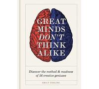 Great Minds Don't Think Alike: Discover the method & madness of 56 creative geniuses