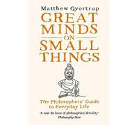 Great Minds on Small Things: The Philosophers' Guide to Everyday Life