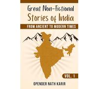 Great Non-Fictional Stories of India (Vol. 1): From Ancient to Modern Times