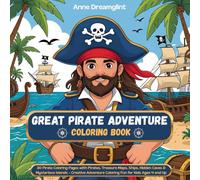 Great Pirate Adventure Coloring Book: 30 Pirate Coloring Pages with Pirates, Treasure Maps, Ships, Hidden Caves & Mysterious Islands - Creative Adventure Coloring Fun for Kids Ages 4 and Up