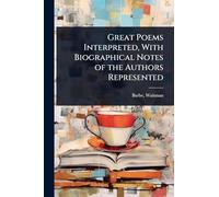 Great Poems Interpreted, With Biographical Notes of the Authors Represented