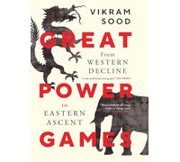 GREAT POWER GAMES : From Western Decline to Eastern Ascent