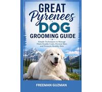 Great Pyrenees Dog Grooming Guide: Simple Techniques to Manage Thick Double Coats, Prevent Mats and Promote Healthy Skin
