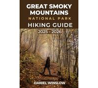 GREAT SMOKY MOUNTAINS NATIONAL PARKS HIKING GUIDE 2025 - 2026: Discover Iconic Hikes, Hidden Waterfalls, and Essential Tips for Exploring Tennessee & North Carolina’s Natural Treasure