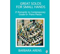 Great Solos for Small Hands - 21 Romantic to Contemporary Grade 6+ Piano Pieces