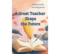 Great Teacher Shape the Future.: Undated Weekly & Monthly Planner