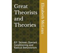 Great Theorists and Theories: B.F. Skinner, Operant Conditioning and Radical Behaviorism