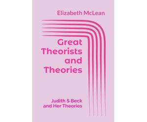 Great Theorists and Theories: Judith S Beck and Her Theories