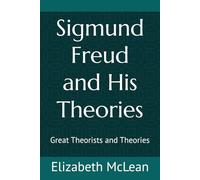 Great Theorists and Theories: Sigmund Freud and His Theories