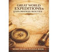 Great World Expeditions & Exploration Routes: A Word Search Puzzle Book Featuring Legendary Journeys, Historic Routes & Age of Discovery Adventures