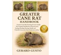 GREATER CANE RAT HANDBOOK: Greater Cane Rat Farming & Care Guide: The Complete Handbook on Domestication, Feeding, Breeding, Housing, Health, and Profitable Grasscutter Meat Production in Africa