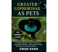 GREATER LOPHORINAS AS PETS: A Complete Beginner’s Guide to Caring for the Superb Bird-of-Paradise - Habitat, Diet, Breeding, and Ethical Pet Ownership Explained.