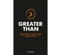 Greater Than: 52 Contrarian Insights for Leaders to Think Differently, Lead Intentionally, and Build What Lasts