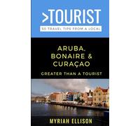 Greater Than a Tourist- Aruba, Bonaire, and Curaçao: 50 Travel Tips from a Local