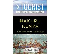 GREATER THAN A TOURIST-NAKURU KENYA: 50 Travel Tips from a Local [Lingua Inglese]: 389