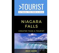 Greater Than a Tourist- Niagara Falls: 50 Travel Tips from a Local