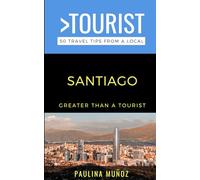 Greater Than a Tourist- Santiago: 50 Travel Tips from a Local