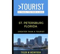 Greater Than a Tourist- St. Petersburg Florida: 50 Travel Tips from a Local