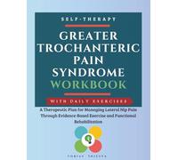 Greater Trochanteric Pain Syndrome Workbook: A Therapeutic Plan for Managing Lateral Hip Pain Through Evidence-Based Exercise and Functional Rehabilitation