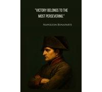 Greatest Conquerors Series: Napoleon Bonaparte Notebook - Victory Belongs to the Most Persevering: Lined Journal for Leaders & Visionaries | 120 Pages | 6x9 inch | Ambition & Conquest