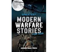 Greatest Modern Warfare Stories for Kids: True Tales of Courage, Conflict, and Compassion