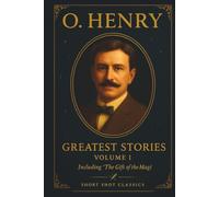 Greatest Stories: Volume I (Short Shot Classic Edition): The Gift of the Magi and Other Beloved O. Henry Short Stories of Fate, Romance, and Unexpected Twists