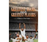 Greatest Teams and Greatest Players - A History of Test Cricket