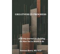 GREATNESS IN PROGRESS: A 90-Day Journal for Building the Man You're Meant to Be