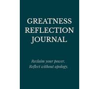 Greatness Reflection Journal: Reclaim your power. Reflect without apology.