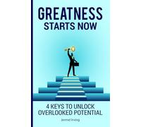 GREATNESS STARTS NOW: Four Keys to Unlock Overlooked Potential