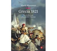 Grecia 1821. La rivoluzione che cambiò l'Europa - Mazower Mark