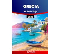 GRECIA GUÍA DE VIAJE 2026: Explore maravillas antiguas, relájese en islas bañadas por el sol, saboree la deliciosa cocina y experimente aventuras mediterráneas inolvidables.