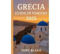 GRECIA GUIDA DI VIAGGIO 2025: Una Grecia completa Scoperta: alloggi, periodi migliori per visitare, attrazioni imperdibili, città principali e spunti di viaggio essenziali.
