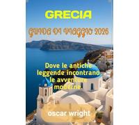 GRECIA GUIDA DI VIAGGIO 2026: Dove le antiche leggende incontrano le avventure moderne.