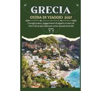 GRECIA GUIDA DI VIAGGIO 2027 - Consigli pratici, suggerimenti di esperti e tutto ciò che ti serve per esplorare come una persona del posto