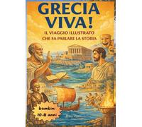 Grecia viva!: Il viaggio illustrato che fa parlare la storia