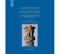 Grecità di frontiera. Frontiere geografiche e culturali nell'evidenza storica e archeologica. Atti del convegno internazionale (Napoli, 5-6 giugno 2014). Ediz. inglese e italiana