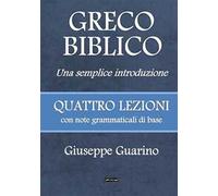 Greco biblico. Una semplice introduzione. Quattro lezioni con note grammaticali di base