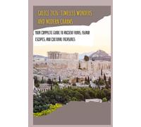 Greece 2026: Timeless Wonders and Modern Charms: Your Complete Guide to Ancient Ruins, Island Escapes, and Cultural Treasures