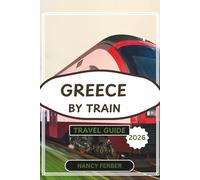 GREECE BY TRAIN TRAVEL GUIDE 2026: A Complete Train Journey Through Greece’s Picturesque Terrain, Ancient Cities with Itineraries