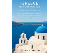 GREECE IN YOUR POCKET: The Only Guide You Will Ever Need: From the Ancient Athens to the Sun-drenched Greek Island your Complete Companion to Exploring Greece like a Local.