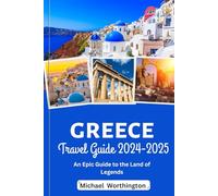 Greece travel guide 2024-2025: An epic Guide to the land of legends