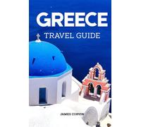 GREECE TRAVEL GUIDE 2025 - 2026: A Full-Color Pocket Guide With Detailed Maps, Step By Step Itineraries Planning, Dining, Discovering Hidden Gems And Insider Tips For Traveling Like A Local